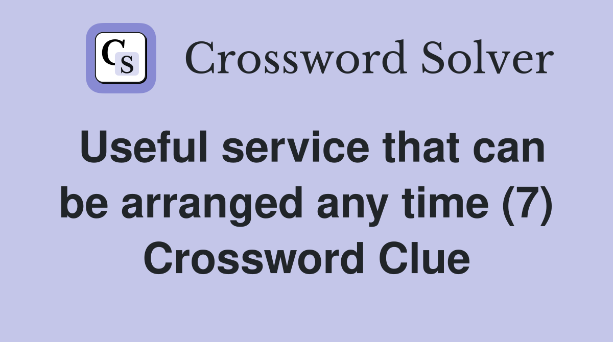 Useful service that can be arranged any time (7) - Crossword Clue